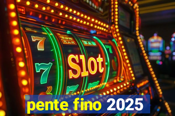 pente fino 2025